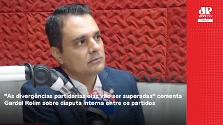 quotAs divergências partidárias elas vão ser superadas comenta Gardel Rolim [upl. by Saitam239]