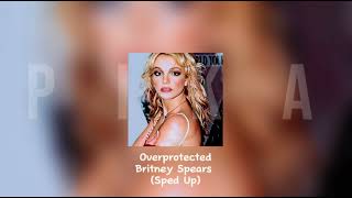 Britney Spears  Overprotected  Sped Up [upl. by Acessej]