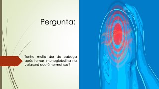 Tenho muita dor de cabeça após tomar imunoglobulina na veia  Será que é normal isso [upl. by Paske]