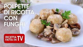 POLPETTE DI RICOTTA CON FUNGHI di Benedetta Rossi  Ricetta TV Fatto in Casa per Voi [upl. by Kristy603]