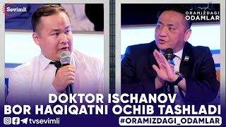 ORAMIZDAGI ODAMLAR  DOKTOR ISCHANOV BOR HAQIQATNI OCHIB TASHLADI [upl. by Annyahs]