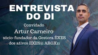 Entrevista do DI Convidado Artur Carneiro sóciofundador da Gestora ÉXES dos ativos EXES11 ARGX11 [upl. by Inness]