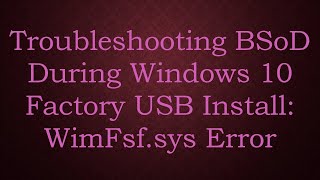 Troubleshooting BSoD During Windows 10 Factory USB Install WimFsfsys Error [upl. by Lenehc362]