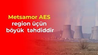 Metsamor AES region üçün böyük təhdiddir [upl. by Ewart298]