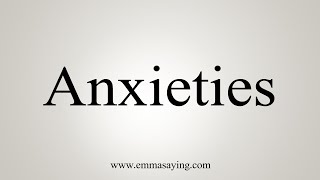 How To Say Anxieties [upl. by Fortin]