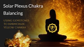 Solar Plexus Chakra Balancing Using Gemstones to Harmonize Yellow Chakra [upl. by Latia]