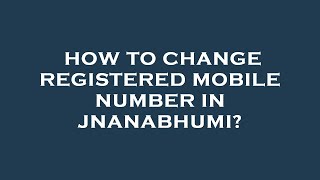 How to change registered mobile number in jnanabhumi [upl. by Gib]