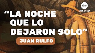 quotLa noche que lo dejaron soloquot de Juan Rulfo  cuento completo  AUDIOLIBRO  literatura [upl. by Bennion965]