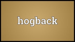 Hogback Meaning [upl. by Cly]