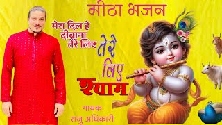 सुपरहिट भजन Tere Liye shyam तेरे लिए श्याम By Raju adhikari  Krishna bhajan  Mera dil hai diwana [upl. by Leunamme217]