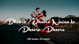 Dheere Dheere Naino Ko Dheere Dheere 8D Audio  Saibo  Shreya Ghoshal Tochi Raina  Bass Boosted [upl. by Naxor439]