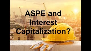 ASPE and Interest Capitalization on Self Constructed Assets [upl. by Carlock]