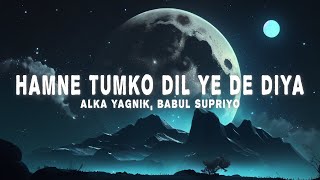 Hamne Tumko Dil Ye De Diya Lyrics  Alka Yagnik Babul Supriyo [upl. by Quinby]