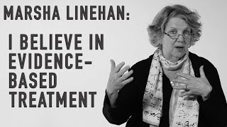 I Believe In EvidenceBased Treatment  MARSHA LINEHAN [upl. by Enetsirhc]