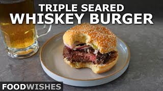 How to Make a Triple Seared Whiskey Burger  Food Wishes [upl. by Elianora]