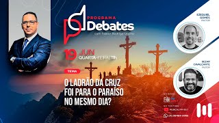 DEBATE O LADRÃO DA CRUZ FOI PARA O PARAÍSO NO MESMO DIA [upl. by Atikel862]