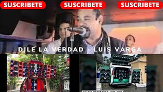 DILE LA VERDAD  LUIS VARGA TEMA PARA MUSICOLOGO EN EXCELENTE CALIDAD [upl. by Agosto369]