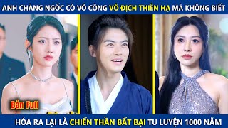 Anh Chàng Ngốc Có Võ Công Vô Địch Thiên Hạ Mà Không Biết Hóa Ra Lại Là Chiến Thần Bất Bại  review [upl. by Ilhsa]