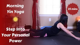 Morning Yin Yoga Step Into Your Personal Power 25 mins [upl. by Wash]