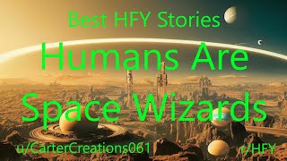 Best HFY Reddit Stories Humans Are Space Wizards [upl. by Ahsika]