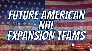 FUTURE AMERICAN NHL EXPANSION TEAMS [upl. by Ylluz]