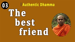 03 The Best Friend  Authentic Dhamma  Bopitiye Sadaham Pasala [upl. by Yentrac]