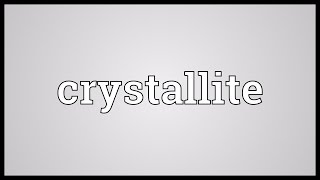 Crystallite Meaning [upl. by Ajnos451]