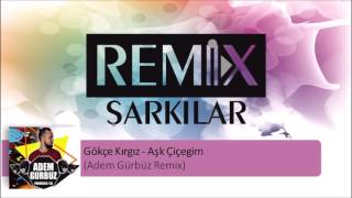 Gökçe Kırgız  Aşk Çiçeğim Adem Gürbüz Remix [upl. by Bhatt]