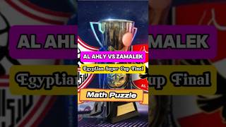 Al Ahly Vs Zamalek in Egyptian Super Cup Final Math Challenge [upl. by Ellecram346]