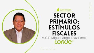 Sector Primario Estímulos Fiscales [upl. by Spiro]