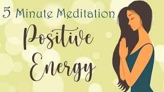 5 Minute Meditation for Positive Energy [upl. by Hosfmann]