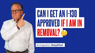 CAN I GET AN I130 APPROVED IF I AM IN REMOVAL [upl. by Leonelle]