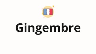 How to pronounce Gingembre [upl. by Otrebliw]