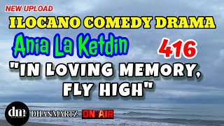 ILOCANO COMEDY DRAMA  IN LOVING MEMORY FLY HIGH  ANIA LA KETDIN 416  NEW UPLOAD [upl. by Dominik]