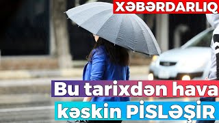 XƏBƏRDARLIQ  Bu tarixdən hava kəskin PİSLƏŞİR [upl. by Eidroj]