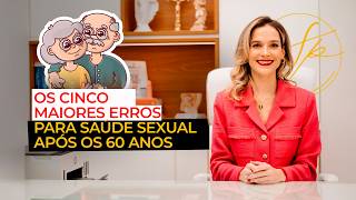 OS CINCO MAIORES ERROS PARA SAÚDE SEXUAL APÓS OS 60 ANOS [upl. by Allenotna]