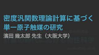 「密度汎関数理論計算に基づく単一原子触媒の研究」濱田 幾太郎先生（大阪大学） [upl. by Peh]