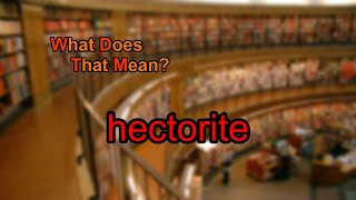 What does hectorite mean [upl. by Guinna576]