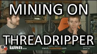 Mining on THREADRIPPER  WAN Show Feb 2 2018 [upl. by Litnahs]