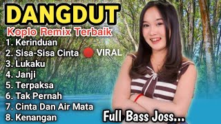 KOLEKSI DANGDUT REMIX TERBAIK KERINDUAN SISA SISA CINTA FULL BASS JOSS [upl. by Boar526]