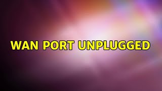 WAN port Unplugged 3 Solutions [upl. by Ilyak717]