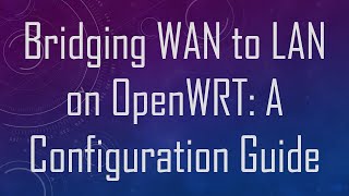 Bridging WAN to LAN on OpenWRT A Configuration Guide [upl. by Sophronia]