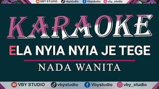 KARAOKE  ELA NYIA NYIA JE TEGE Nada Wanita [upl. by Htnicayh484]