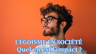 L’ÉGOÏSME EN SOCIÉTÉ QUEL EN EST L’IMPACT DANS LES RELATIONS HUMAINES [upl. by Lidda]