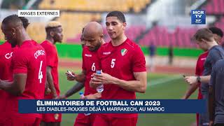 ÉLIMINATOIRE DE FOOTBALL CAN 2023 LES DIABLES ROUGES DÉJÀ A MARRAKECH AU MAROC [upl. by Htaek]