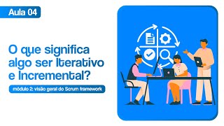 O que significa algo ser Iterativo e Incremental  Treinamento grátis de Scrum  Módulo 02 Aula 04 [upl. by Platt]