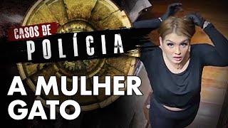 ELA ENTRAVA PELA PORTA DA FRENTE E NÃƒO ERA PEGA  MULHER GATO  CASOS DE POLICIA [upl. by Ellerihs972]