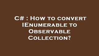 C  How to convert IEnumerable to ObservableCollection [upl. by Arreit]