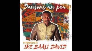 Evangeliste Ike Baali David  Audio Dansons unpeu [upl. by Bowie]