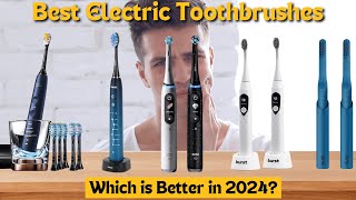 Best Electric Toothbrushes 2024 Expert Picks for a Brighter Smile [upl. by Eilahs]